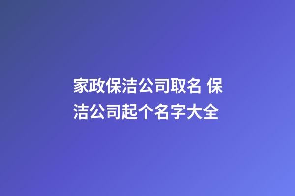 家政保洁公司取名 保洁公司起个名字大全